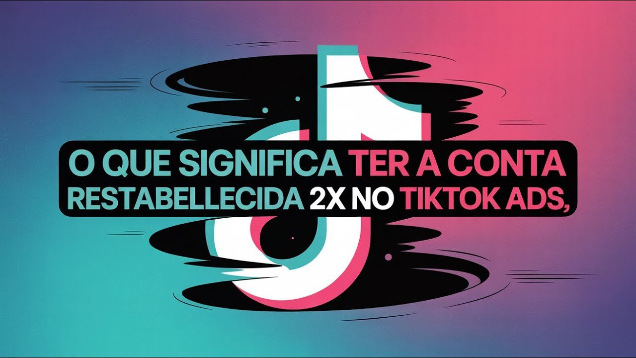 O Que Significa Ter a Conta Restabelecida 2x no TikTok Ads