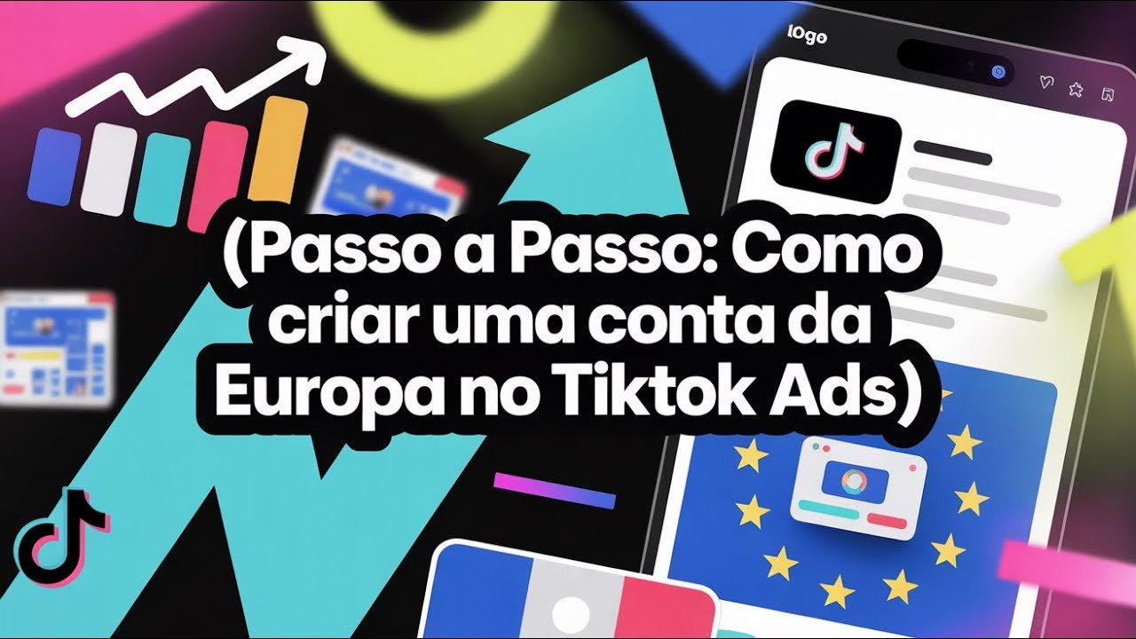Passo a Passo: Como Criar uma Conta da Europa no TikTok Ads