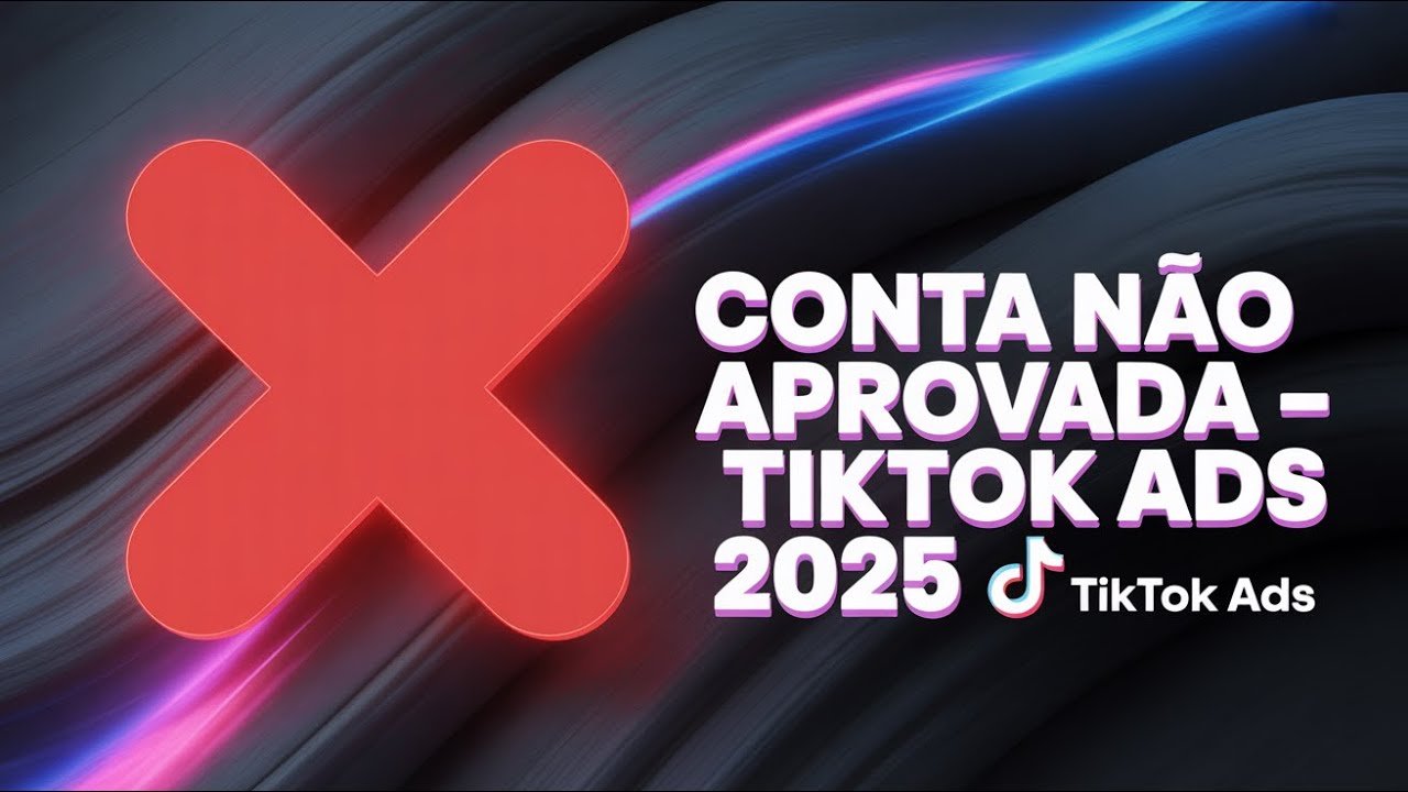 Conta Não Aprovada no TikTok Ads (2025)
