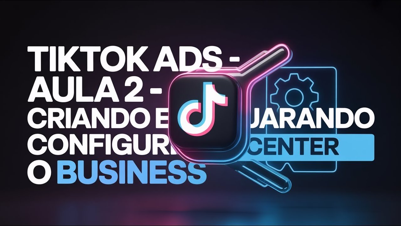 Curso TikTok Ads Aula 2: Criando e Configurando o Business Center